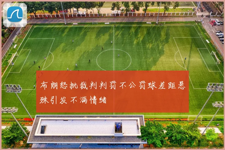 布朗怒批裁判判罚不公罚球差距悬殊引发不满情绪