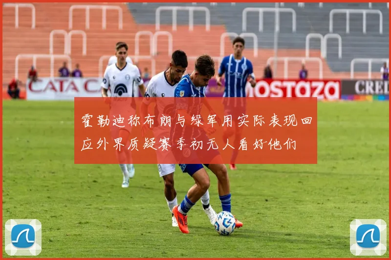 霍勒迪称布朗与绿军用实际表现回应外界质疑赛季初无人看好他们